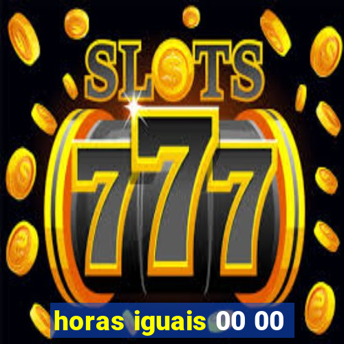 horas iguais 00 00